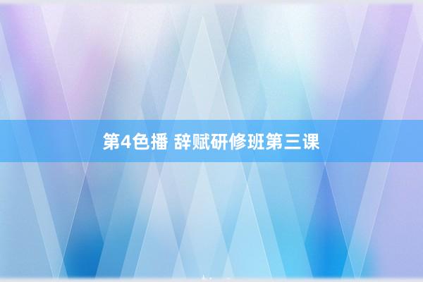 第4色播 辞赋研修班第三课