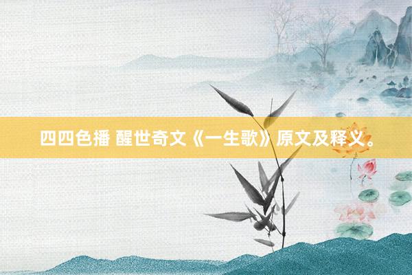 四四色播 醒世奇文《一生歌》原文及释义。