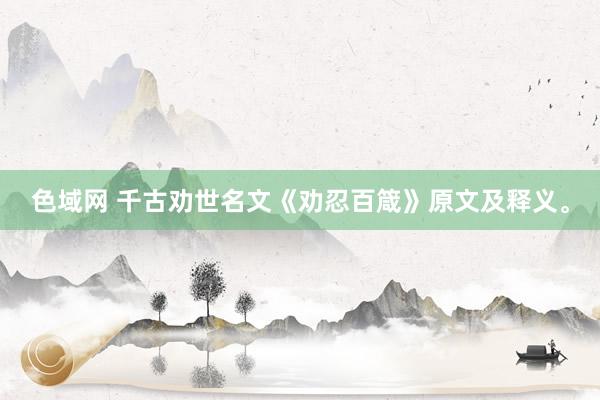 色域网 千古劝世名文《劝忍百箴》原文及释义。