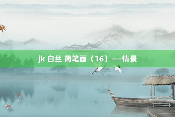 jk 白丝 简笔画（16）——情景